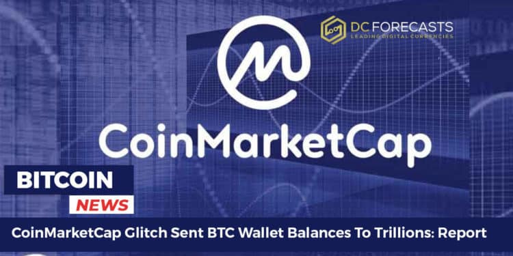 CoinMarketCap Glitch Sent BTC Wallet Balances To Trillions: Report