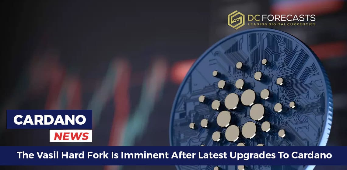 The Vasil Hard Fork Is Imminent After Latest Upgrades To Cardano
